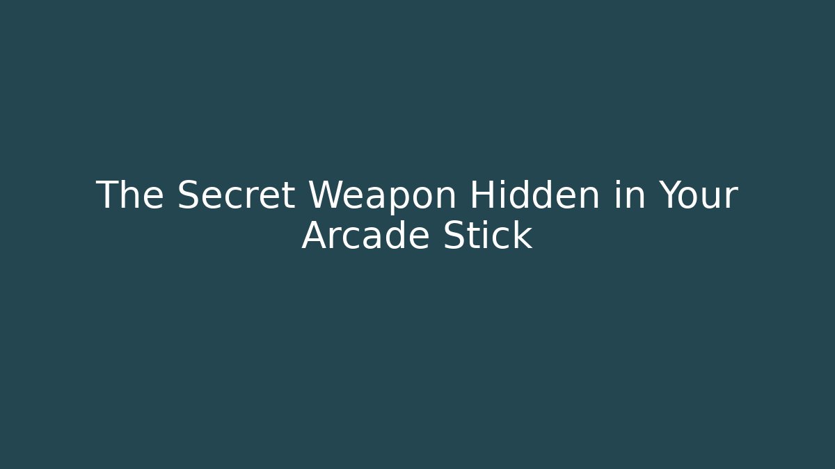 The Secret Weapon Hidden in Your Arcade Stick