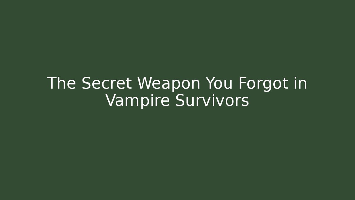 The Secret Weapon You Forgot in Vampire Survivors