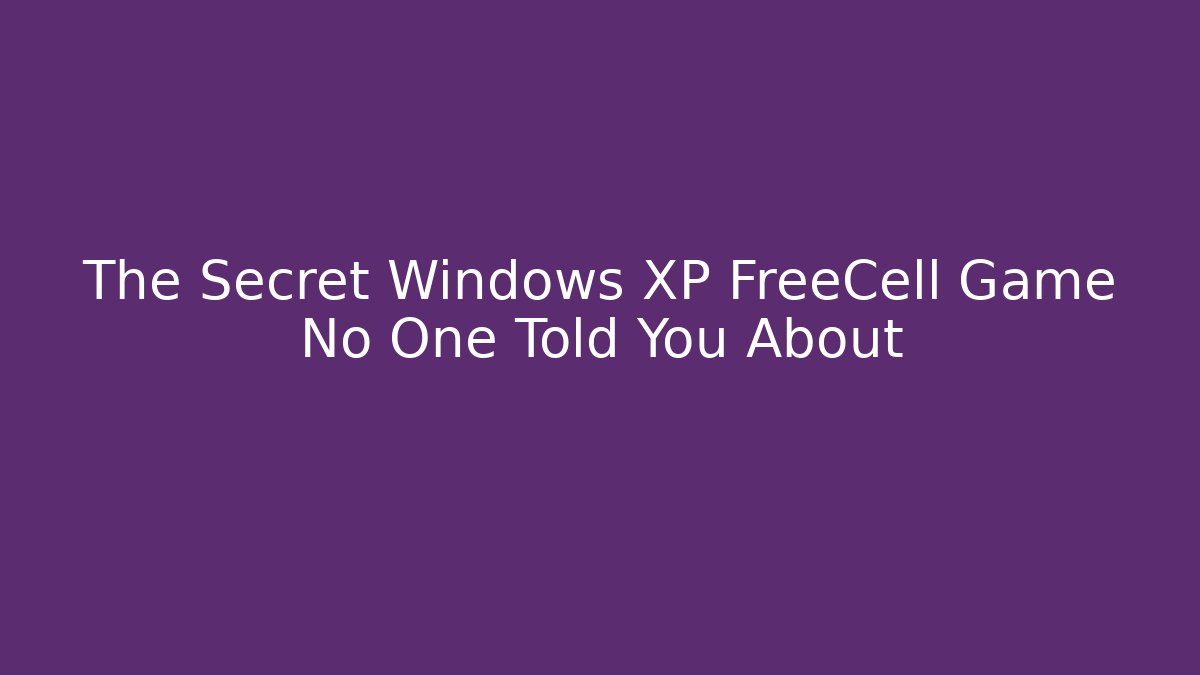 The Secret Windows XP FreeCell Game No One Told You About