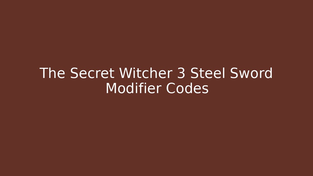 The Secret Witcher 3 Steel Sword Modifier Codes