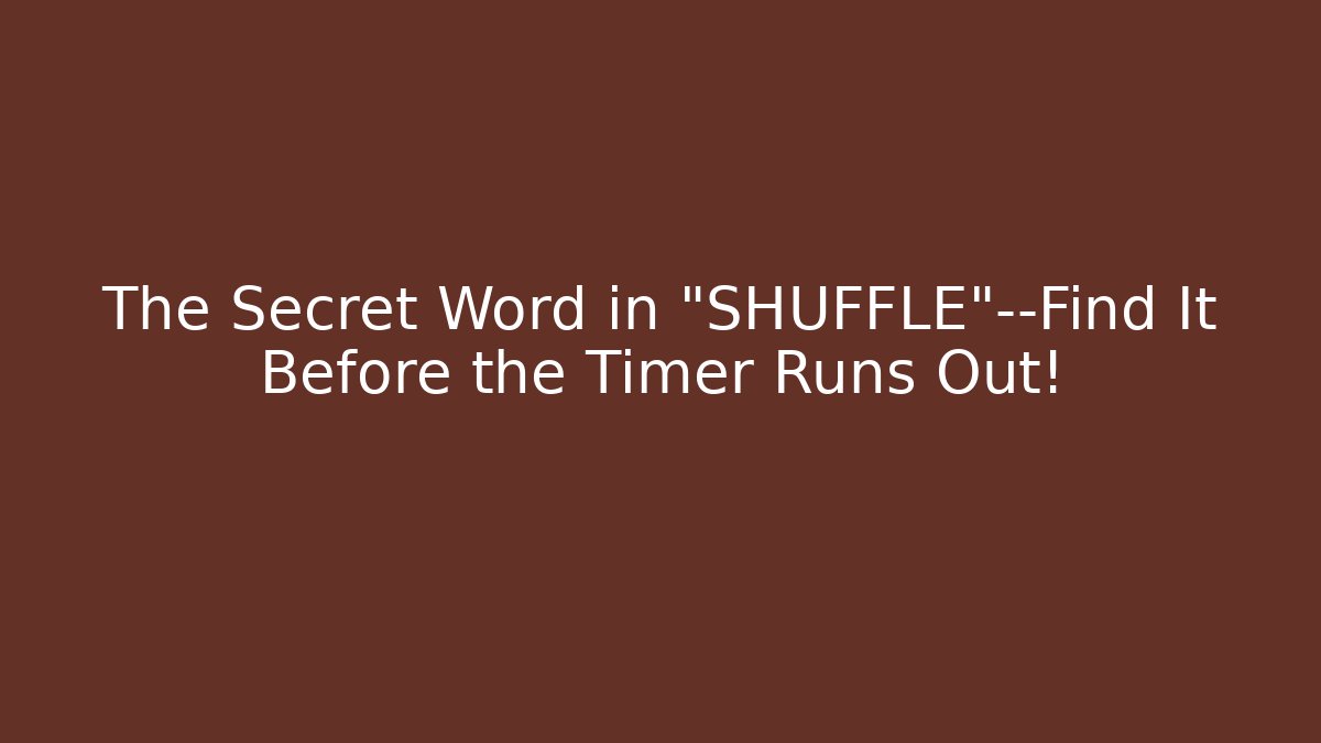 The Secret Word in "SHUFFLE"—Find It Before the Timer Runs Out!