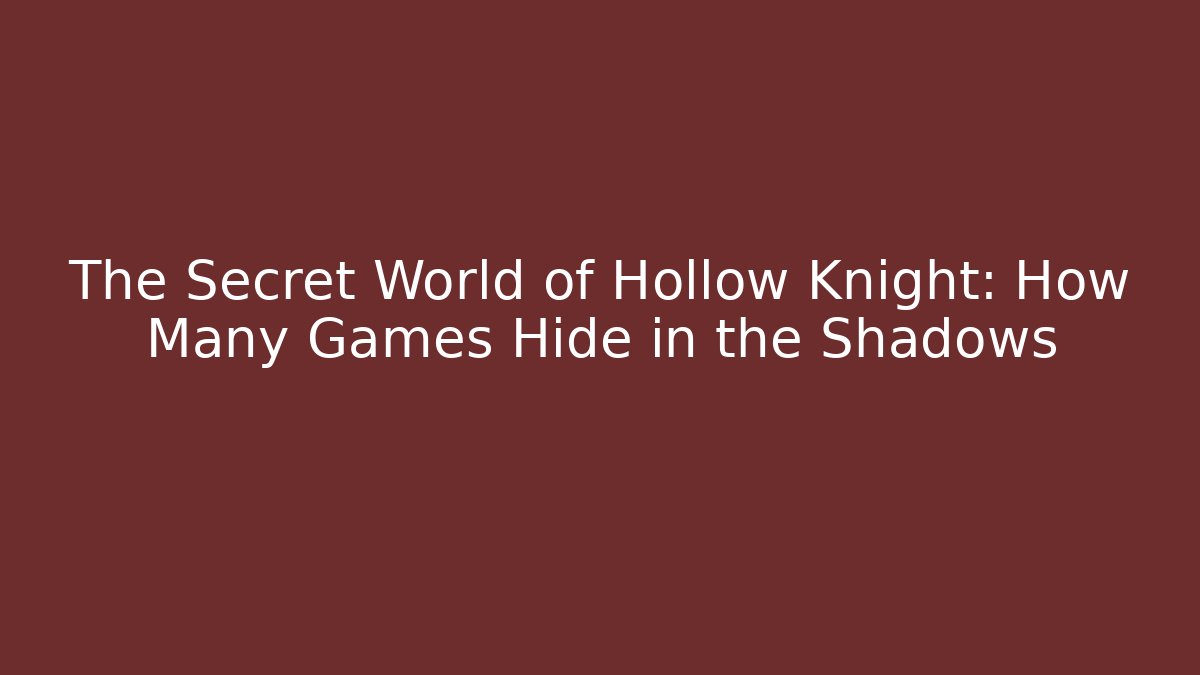 The Secret World of Hollow Knight: How Many Games Hide in the Shadows