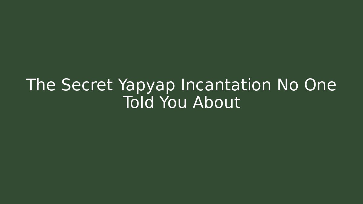 The Secret Yapyap Incantation No One Told You About
