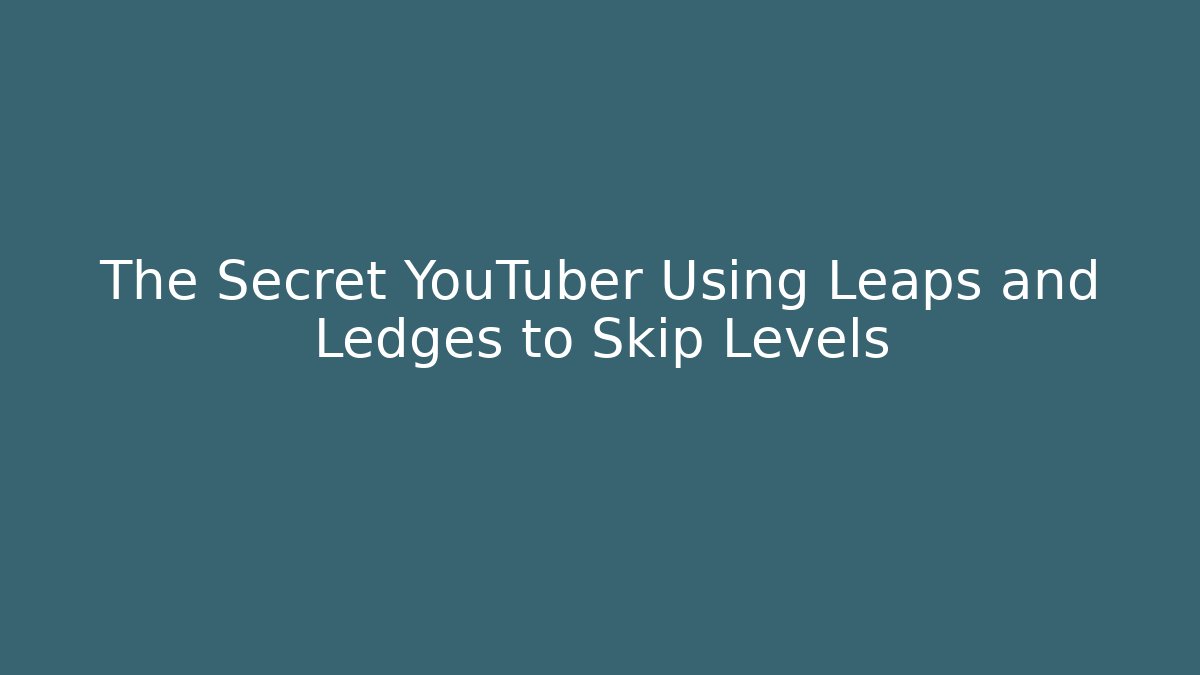 The Secret YouTuber Using Leaps and Ledges to Skip Levels