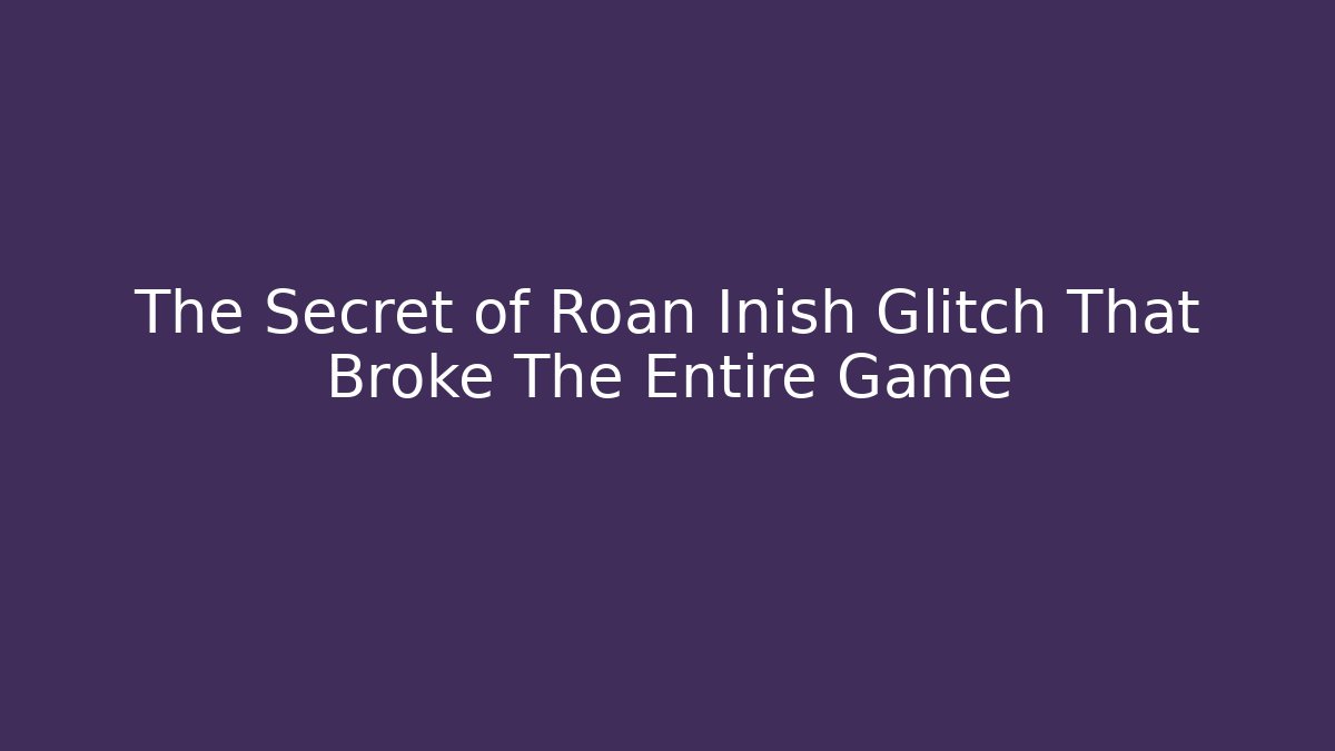 The Secret of Roan Inish Glitch That Broke The Entire Game