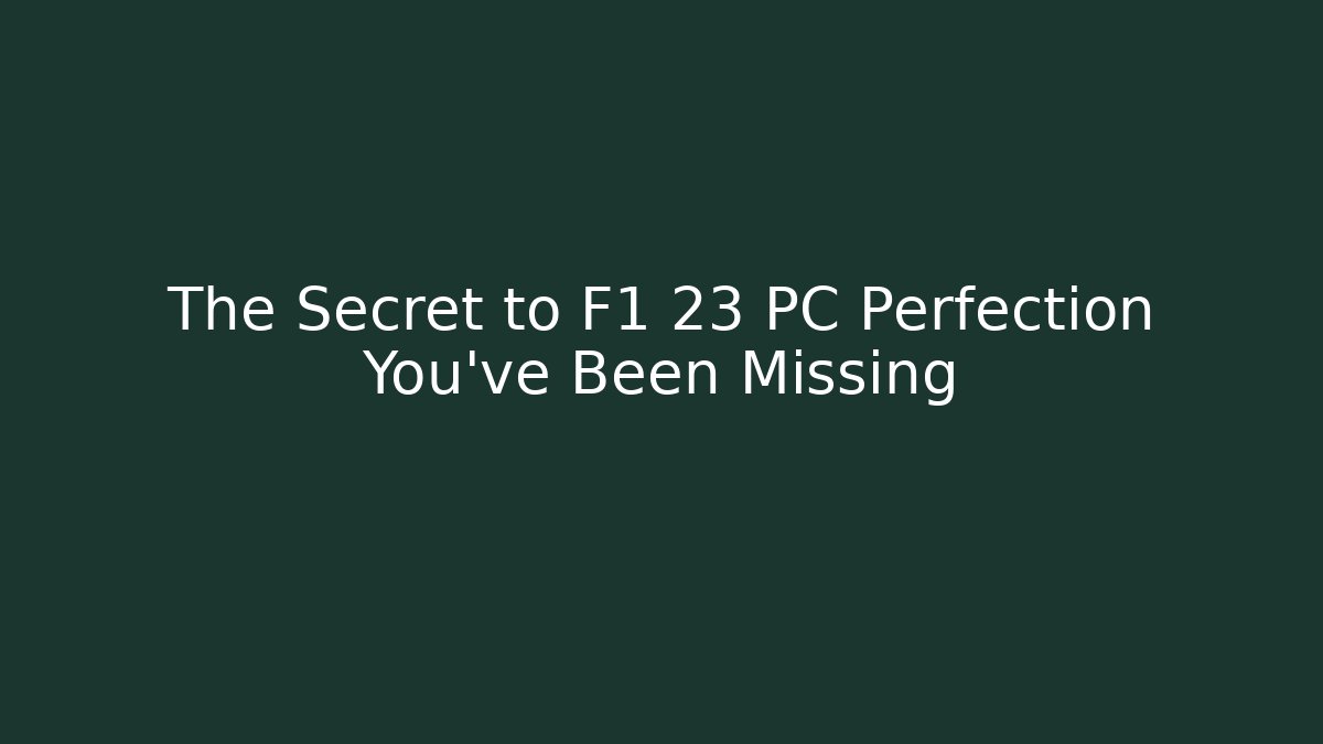The Secret to F1 23 PC Perfection You've Been Missing