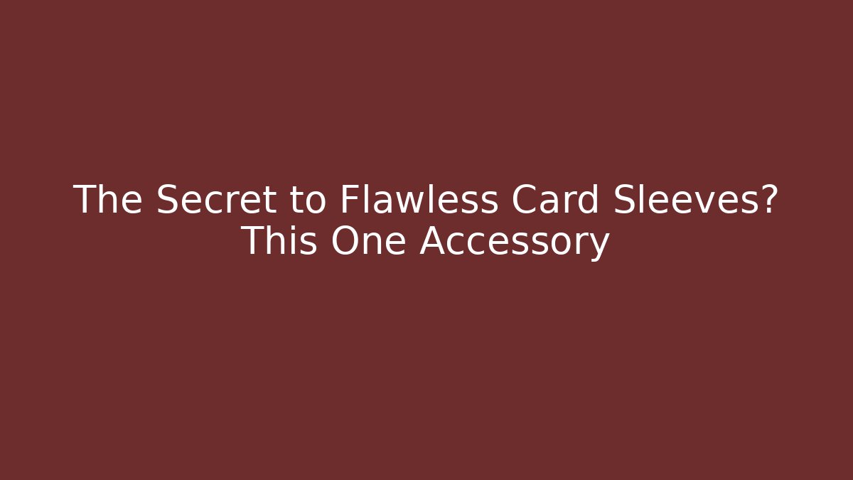 The Secret to Flawless Card Sleeves? This One Accessory