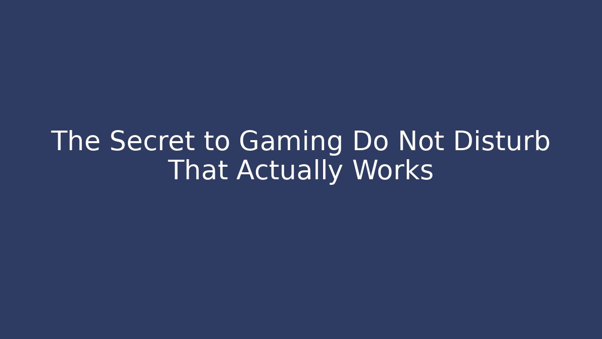 The Secret to Gaming Do Not Disturb That Actually Works - Boomer Naturals