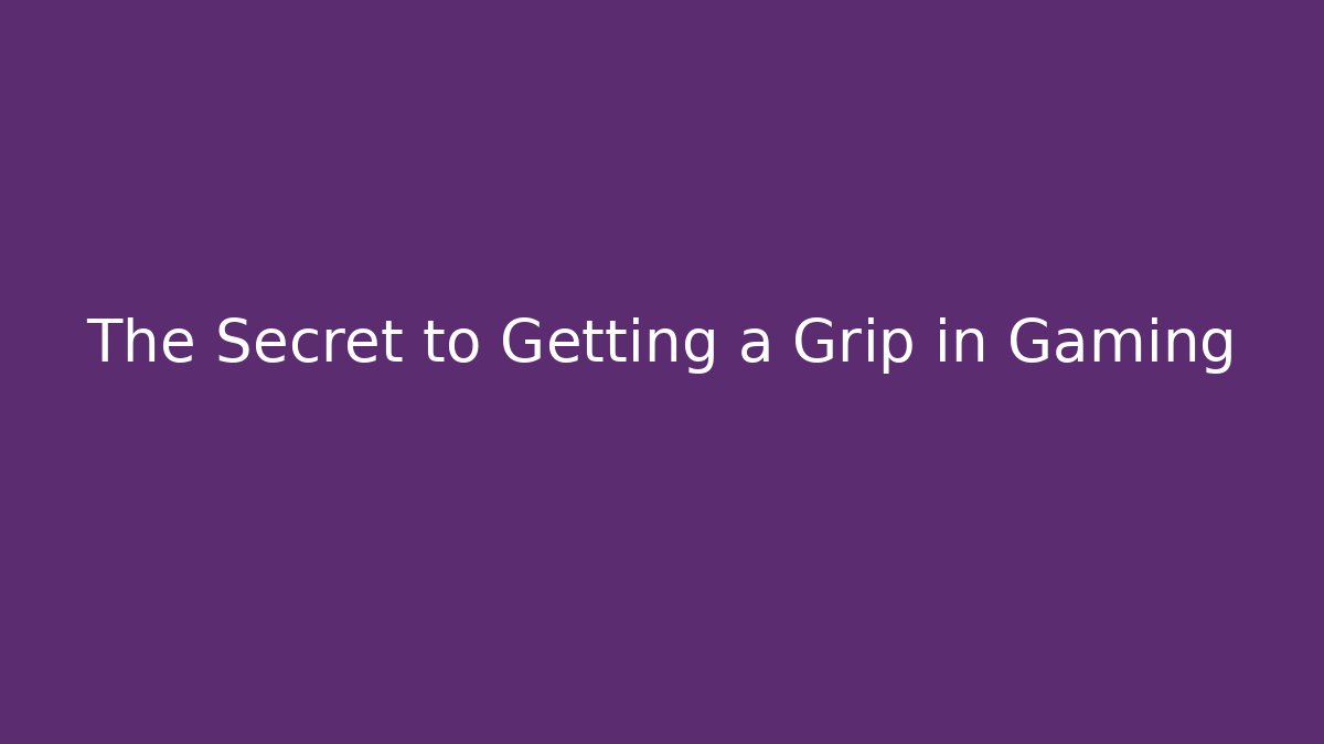The Secret to Getting a Grip in Gaming - Boomer Naturals