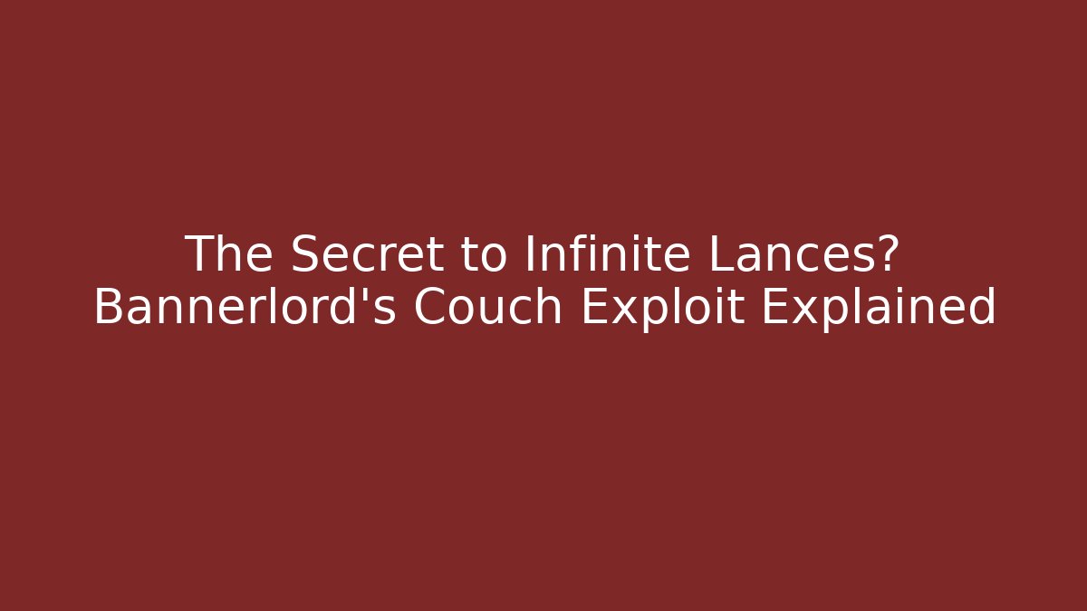 The Secret to Infinite Lances? Bannerlord's Couch Exploit Explained