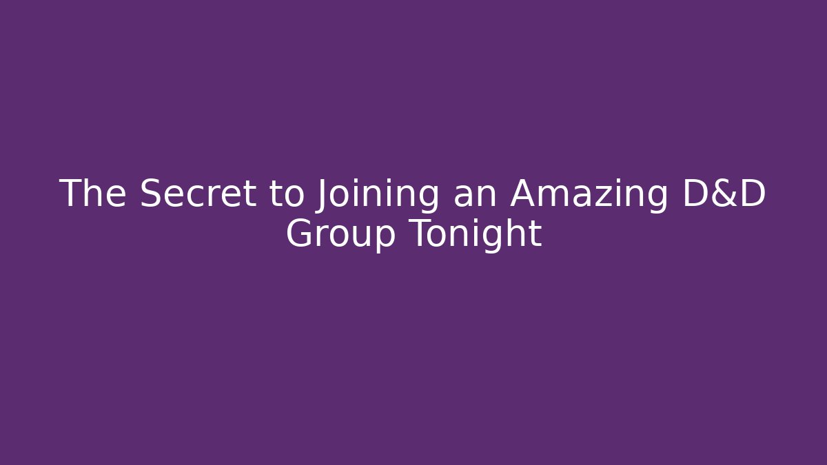 The Secret to Joining an Amazing D&D Group Tonight