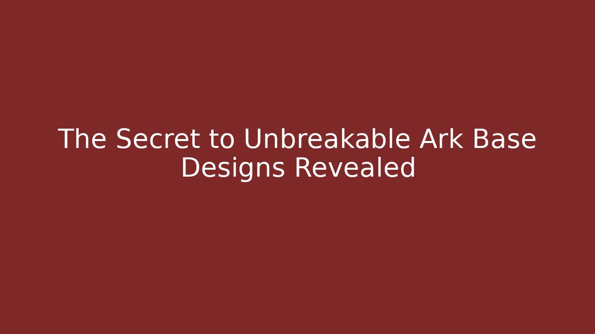 The Secret to Unbreakable Ark Base Designs Revealed