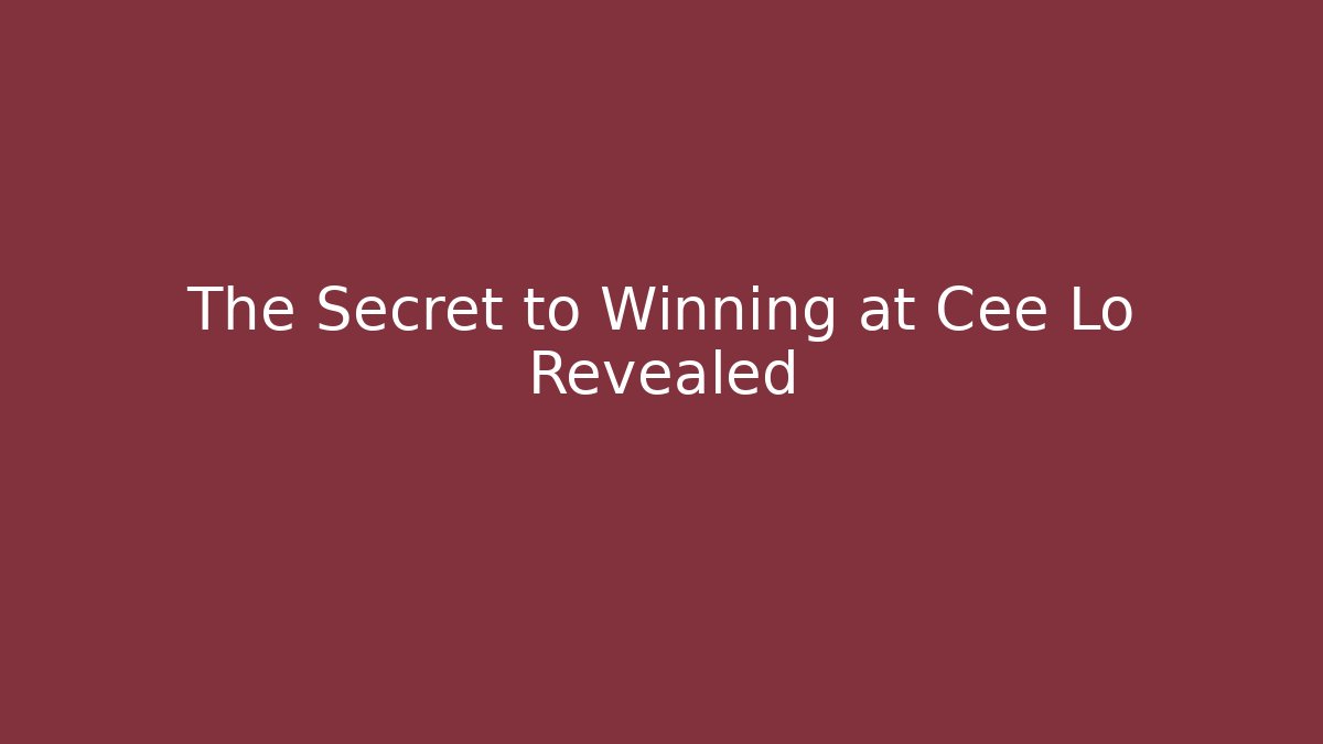 The Secret to Winning at Cee Lo Revealed