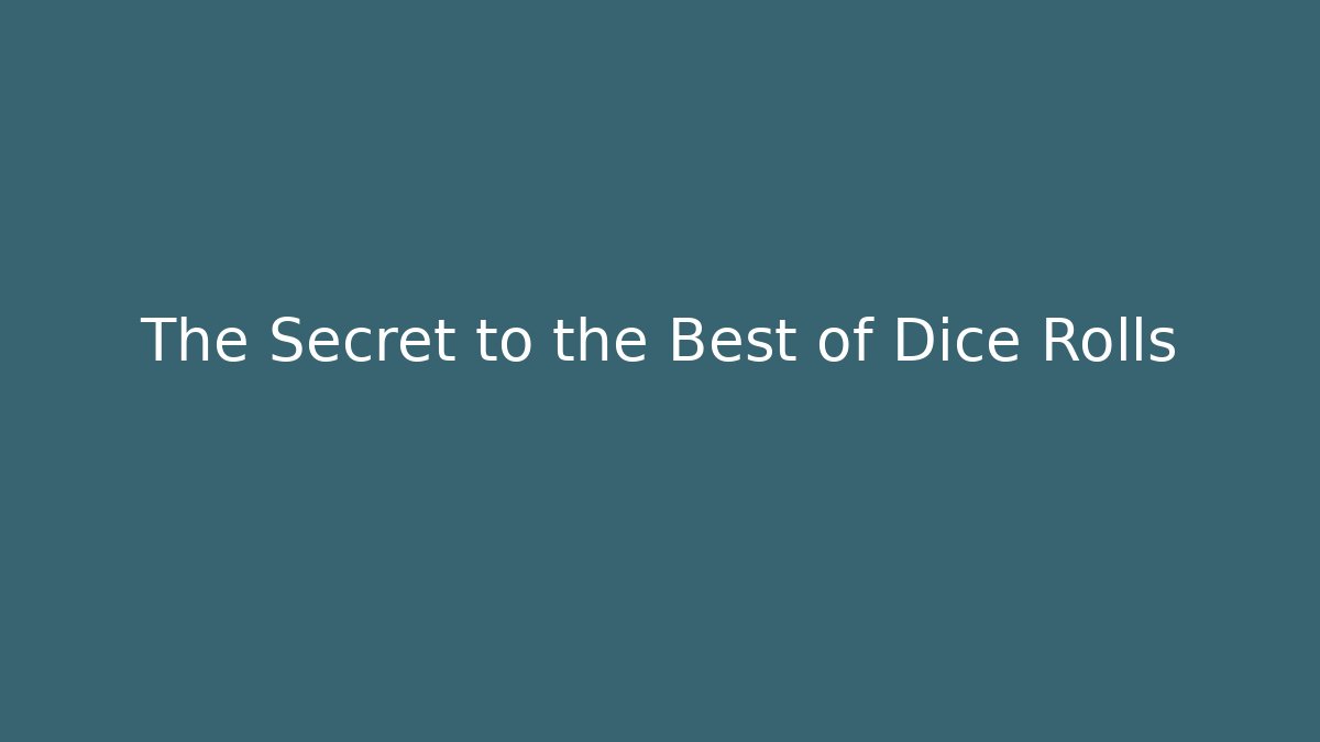 The Secret to the Best of Dice Rolls