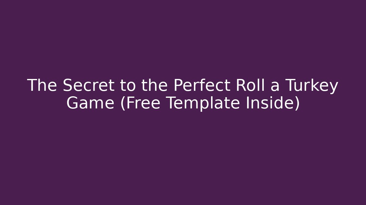 The Secret to the Perfect Roll a Turkey Game (Free Template Inside)