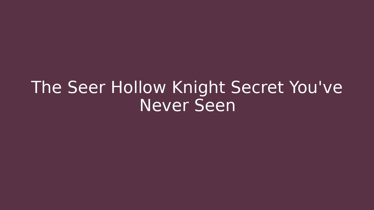 The Seer Hollow Knight Secret You've Never Seen