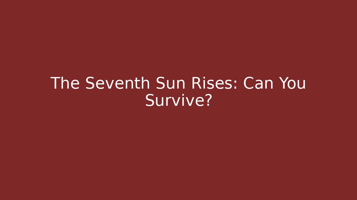The Seventh Sun Rises: Can You Survive? - Boomer Naturals
