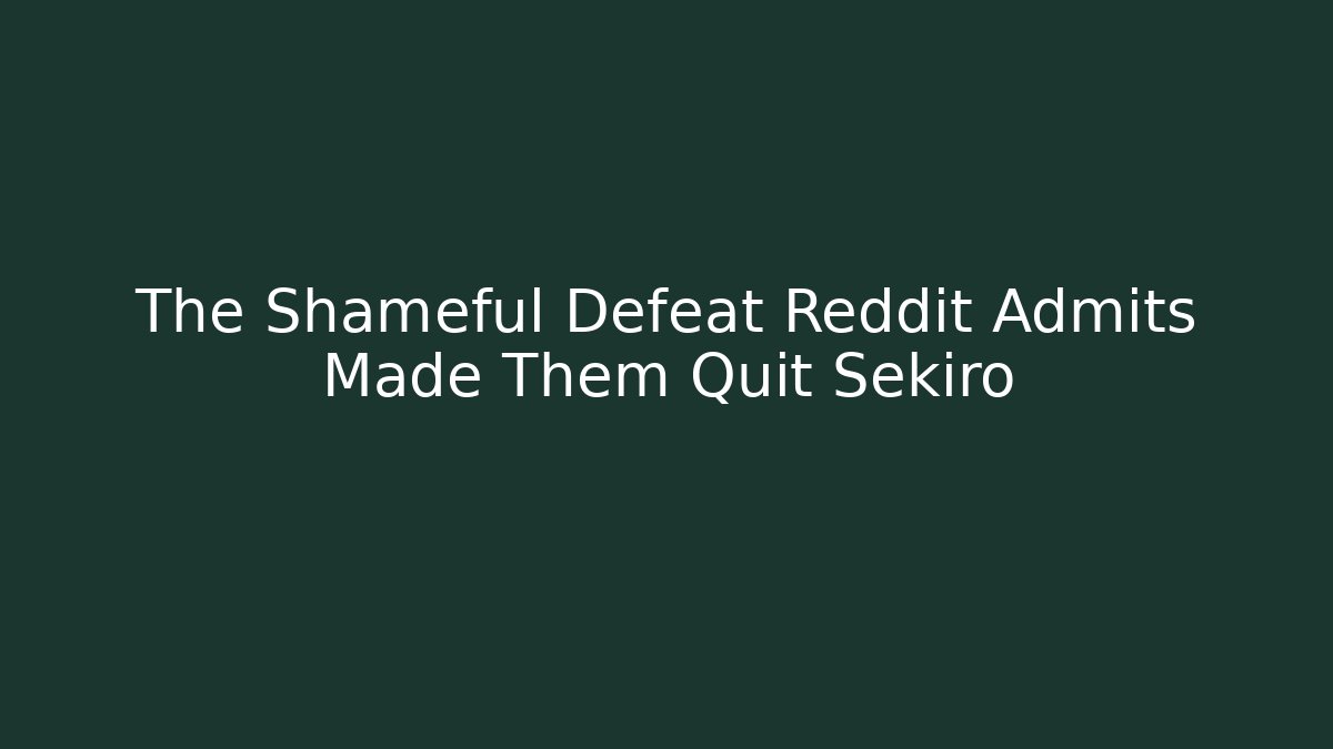 The Shameful Defeat Reddit Admits Made Them Quit Sekiro