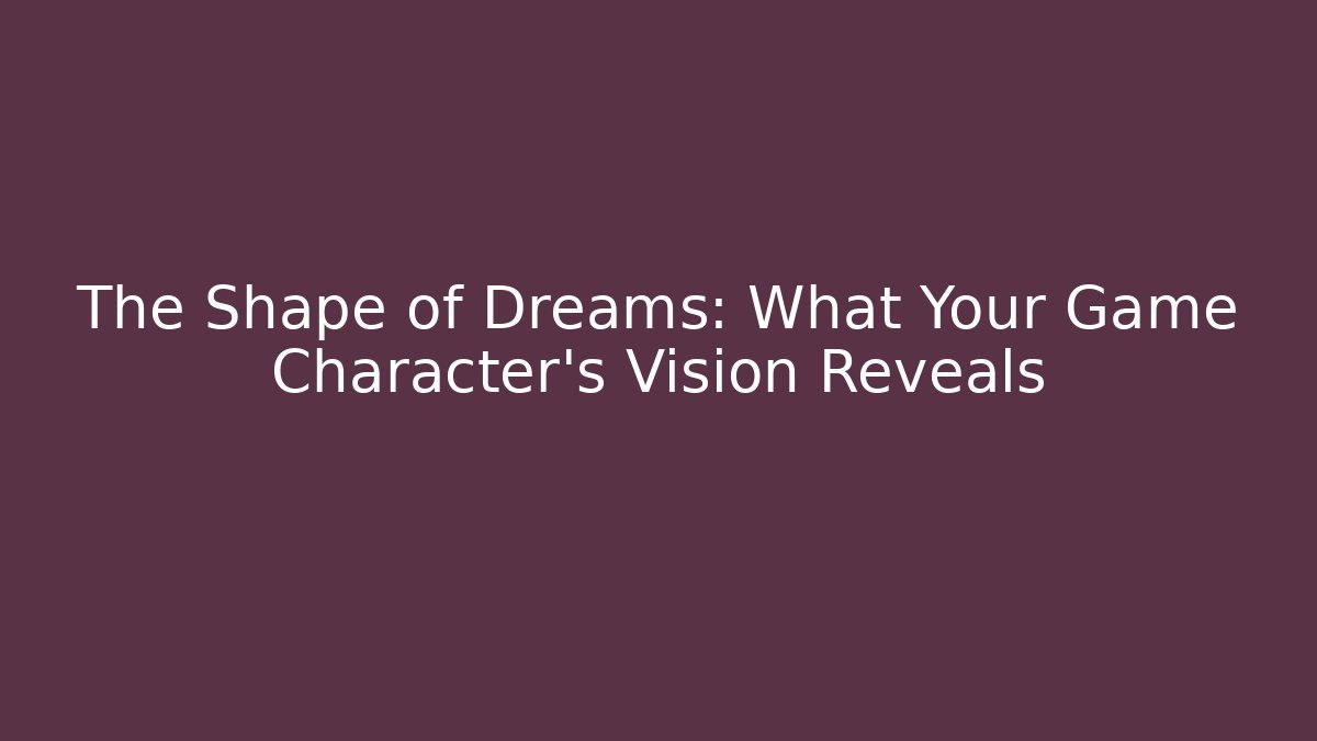 The Shape of Dreams: What Your Game Character's Vision Reveals - Boomer Naturals