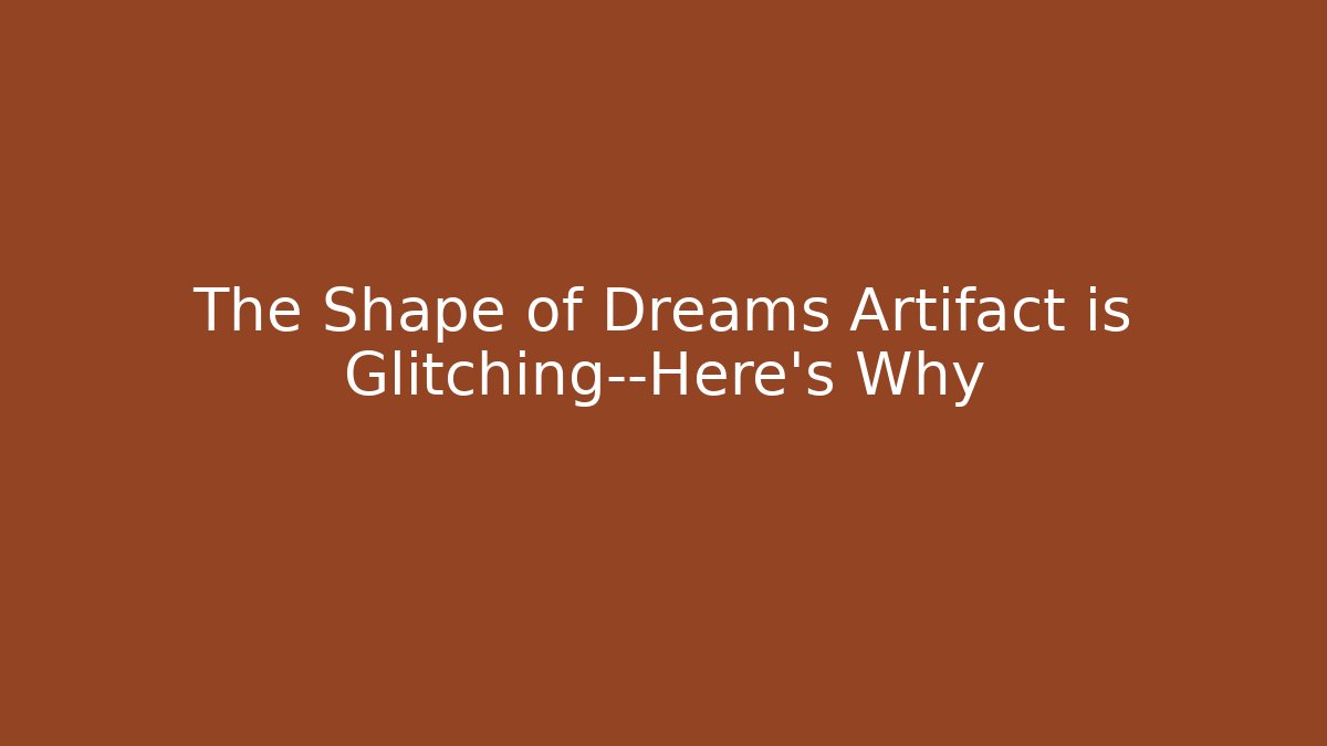 The Shape of Dreams Artifact is Glitching—Here's Why
