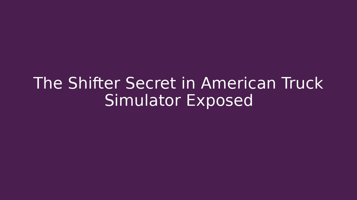 The Shifter Secret in American Truck Simulator Exposed