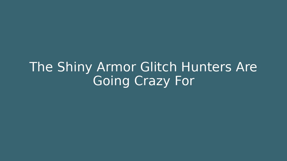 The Shiny Armor Glitch Hunters Are Going Crazy For