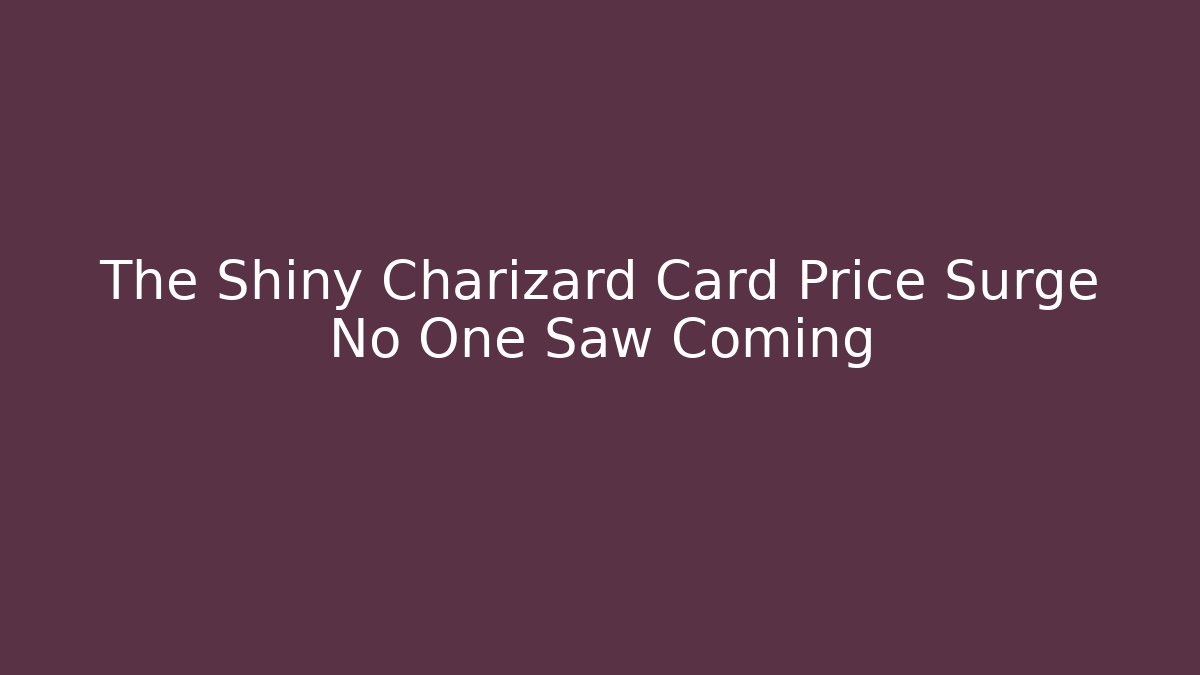 The Shiny Charizard Card Price Surge No One Saw Coming
