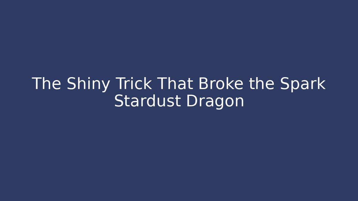 The Shiny Trick That Broke the Spark Stardust Dragon