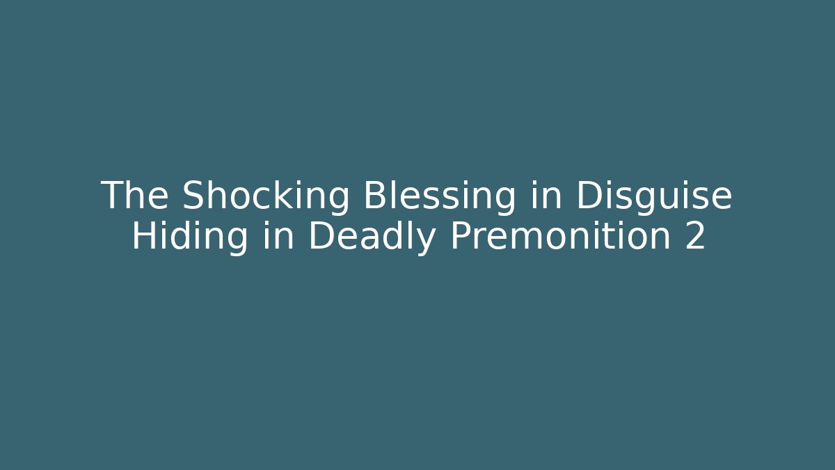 The Shocking Blessing in Disguise Hiding in Deadly Premonition 2