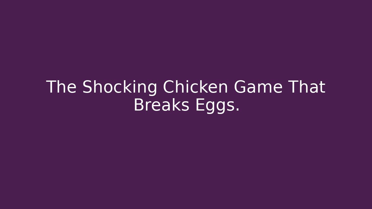 The Shocking Chicken Game That Breaks Eggs.
