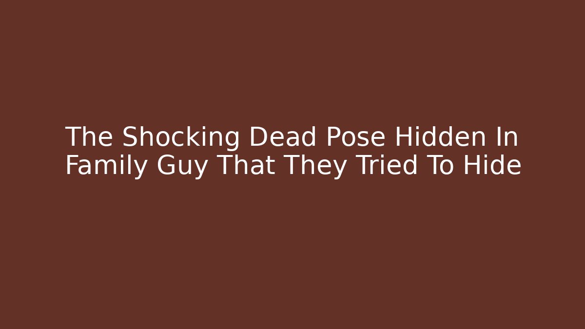 The Shocking Dead Pose Hidden In Family Guy That They Tried To Hide