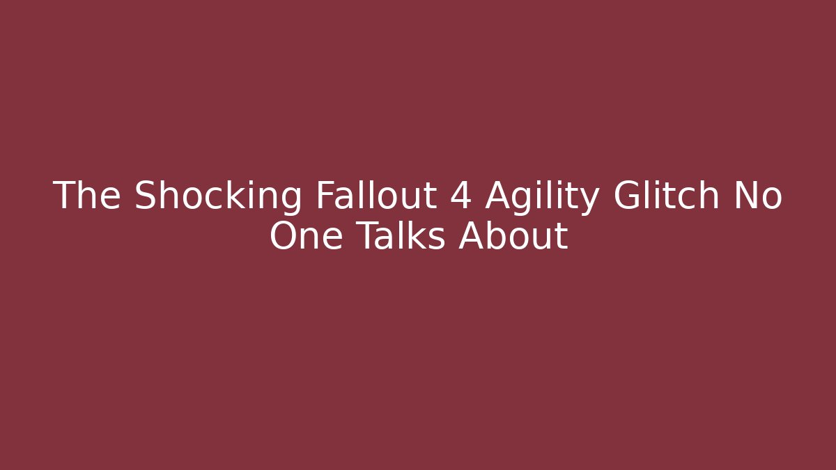 The Shocking Fallout 4 Agility Glitch No One Talks About