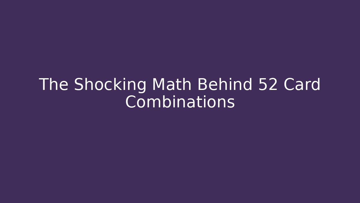 The Shocking Math Behind 52 Card Combinations - Boomer Naturals