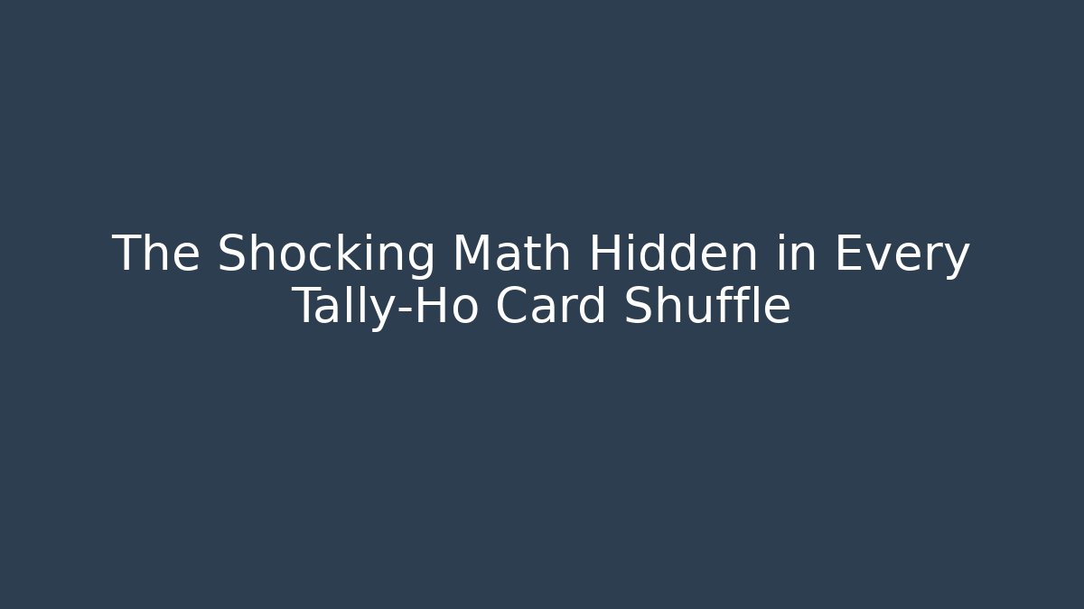 The Shocking Math Hidden in Every Tally-Ho Card Shuffle