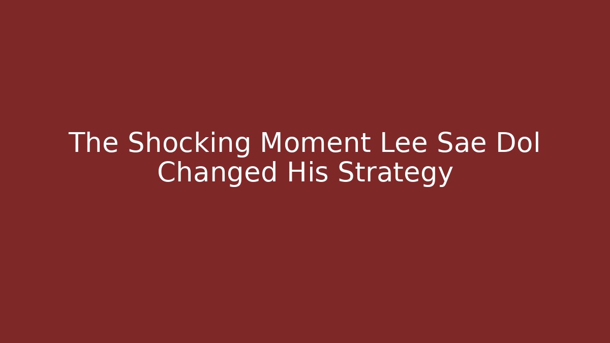 The Shocking Moment Lee Sae Dol Changed His Strategy