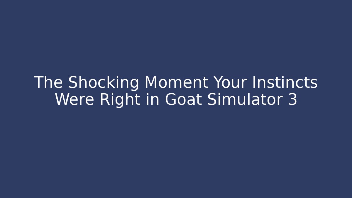 The Shocking Moment Your Instincts Were Right in Goat Simulator 3 - Boomer Naturals
