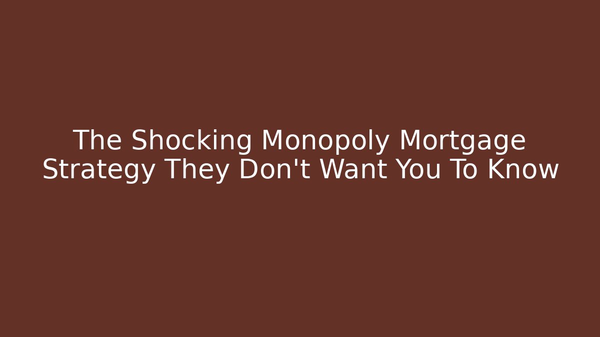 The Shocking Monopoly Mortgage Strategy They Don't Want You To Know