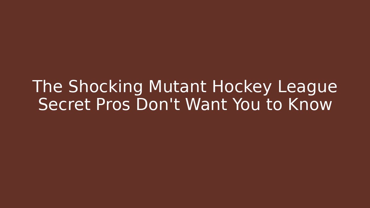 The Shocking Mutant Hockey League Secret Pros Don't Want You to Know