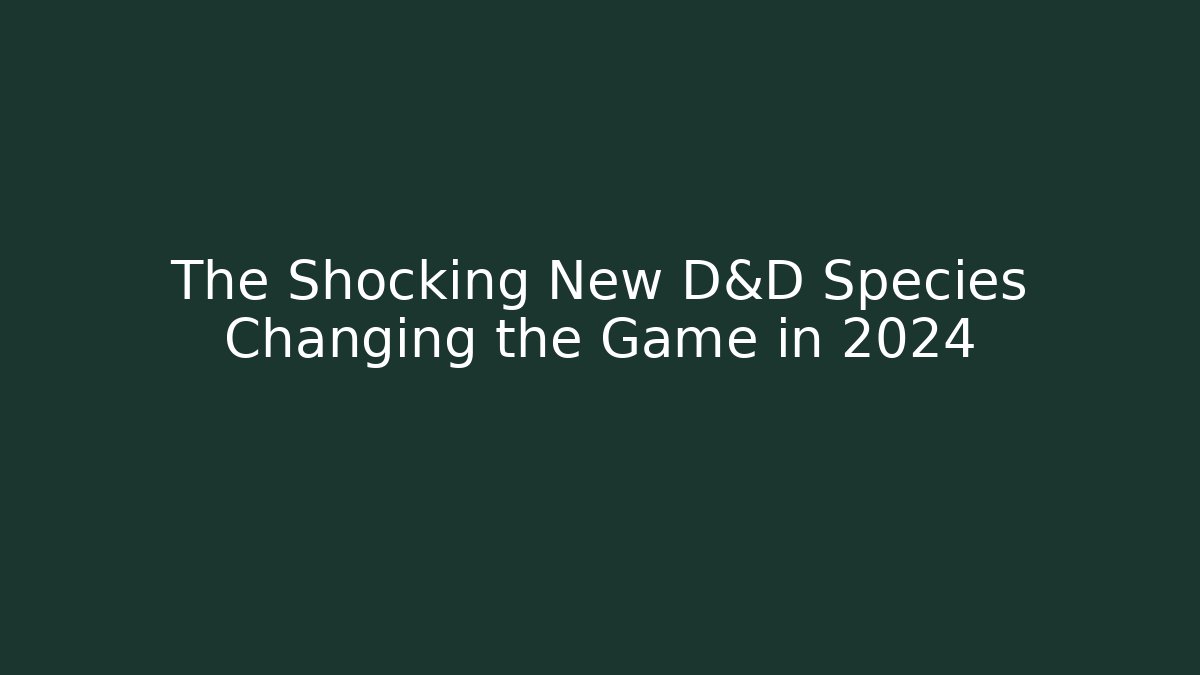 The Shocking New D&D Species Changing the Game in 2024