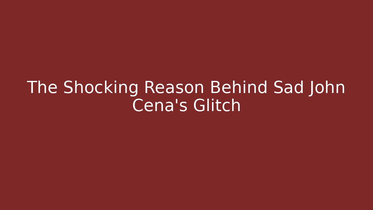 The Shocking Reason Behind Sad John Cena's Glitch