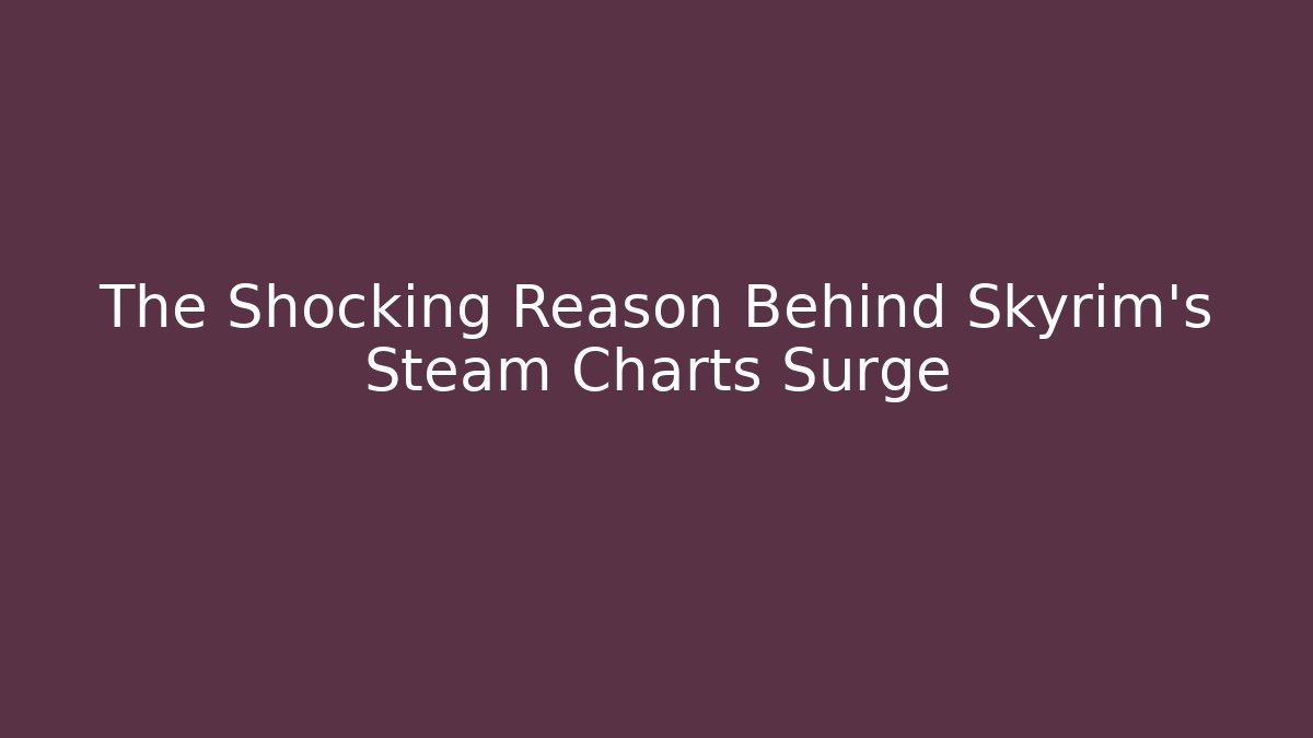 The Shocking Reason Behind Skyrim's Steam Charts Surge