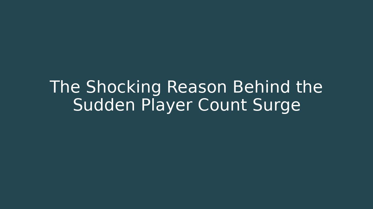 The Shocking Reason Behind the Sudden Player Count Surge
