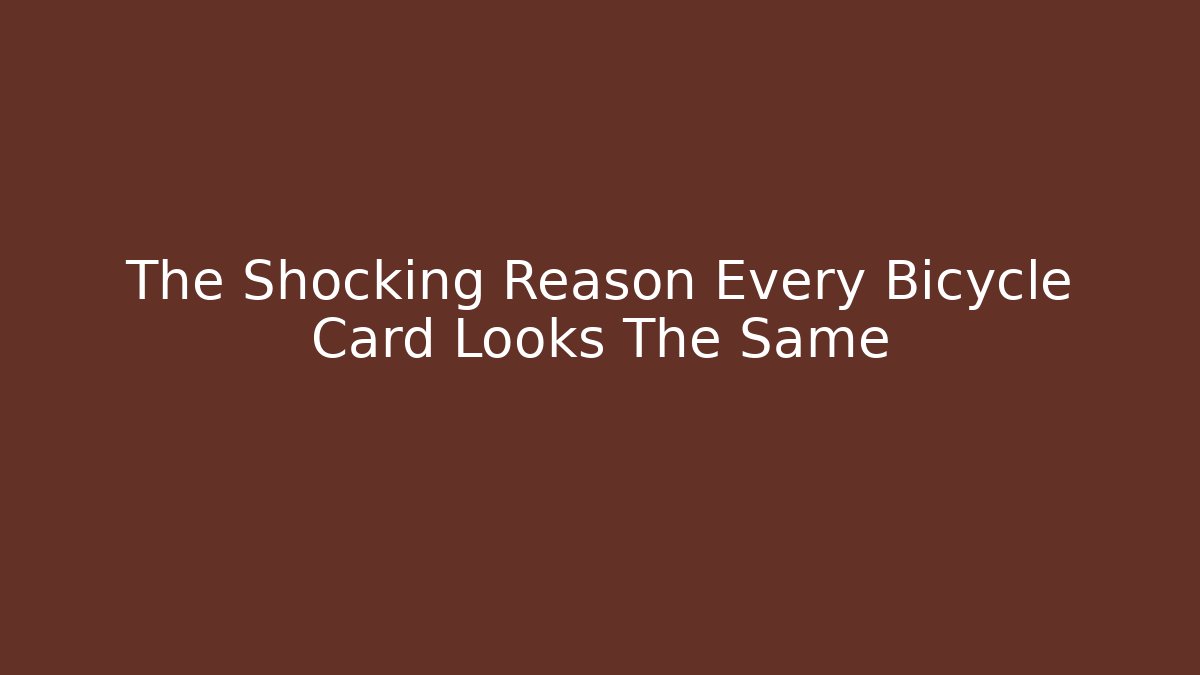 The Shocking Reason Every Bicycle Card Looks The Same