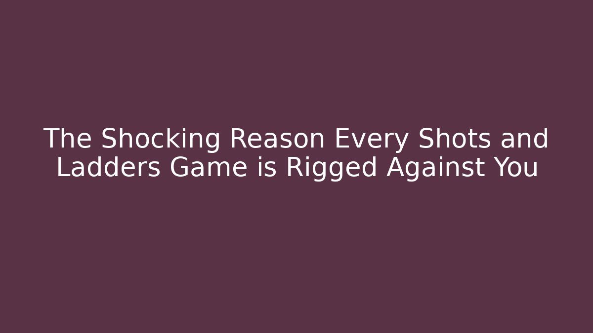 The Shocking Reason Every Shots and Ladders Game is Rigged Against You