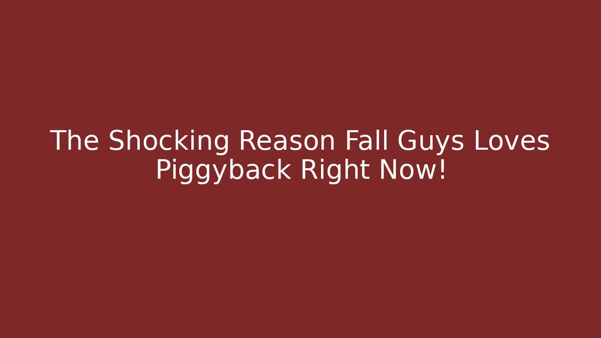 The Shocking Reason Fall Guys Loves Piggyback Right Now! - Boomer Naturals