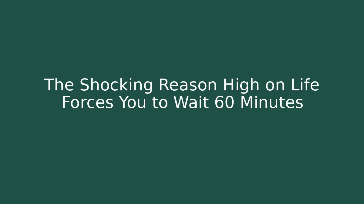 The Shocking Reason High on Life Forces You to Wait 60 Minutes
