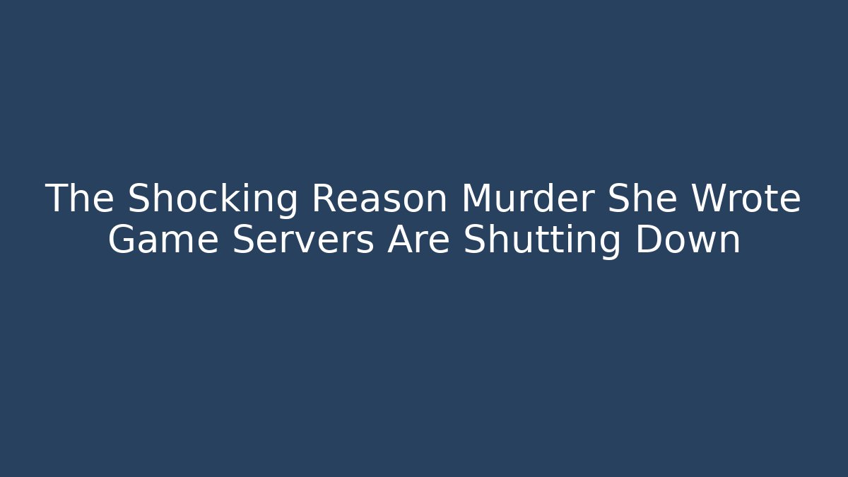 The Shocking Reason Murder She Wrote Game Servers Are Shutting Down
