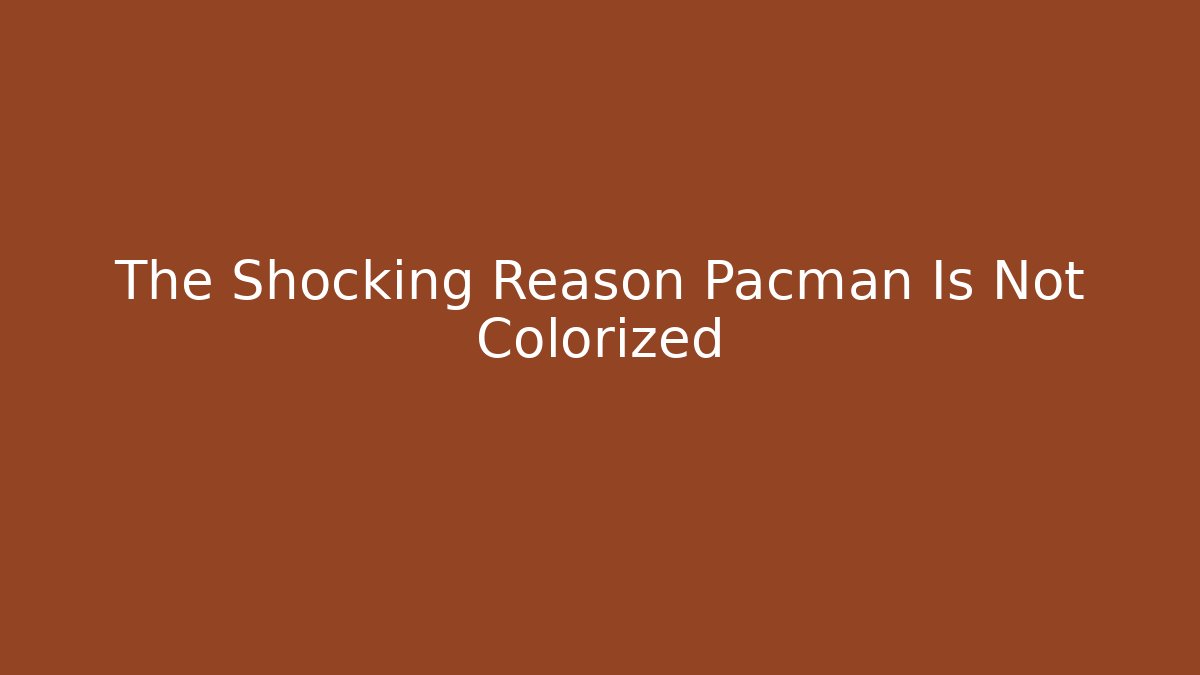 The Shocking Reason Pacman Is Not Colorized - Boomer Naturals
