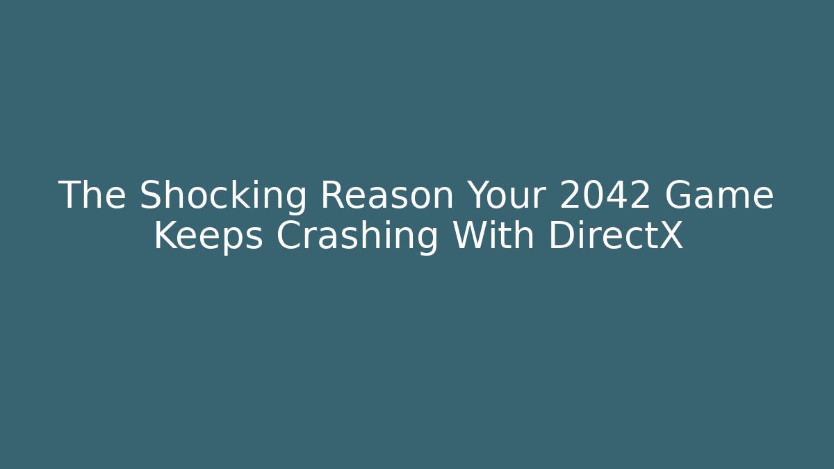 The Shocking Reason Your 2042 Game Keeps Crashing With DirectX