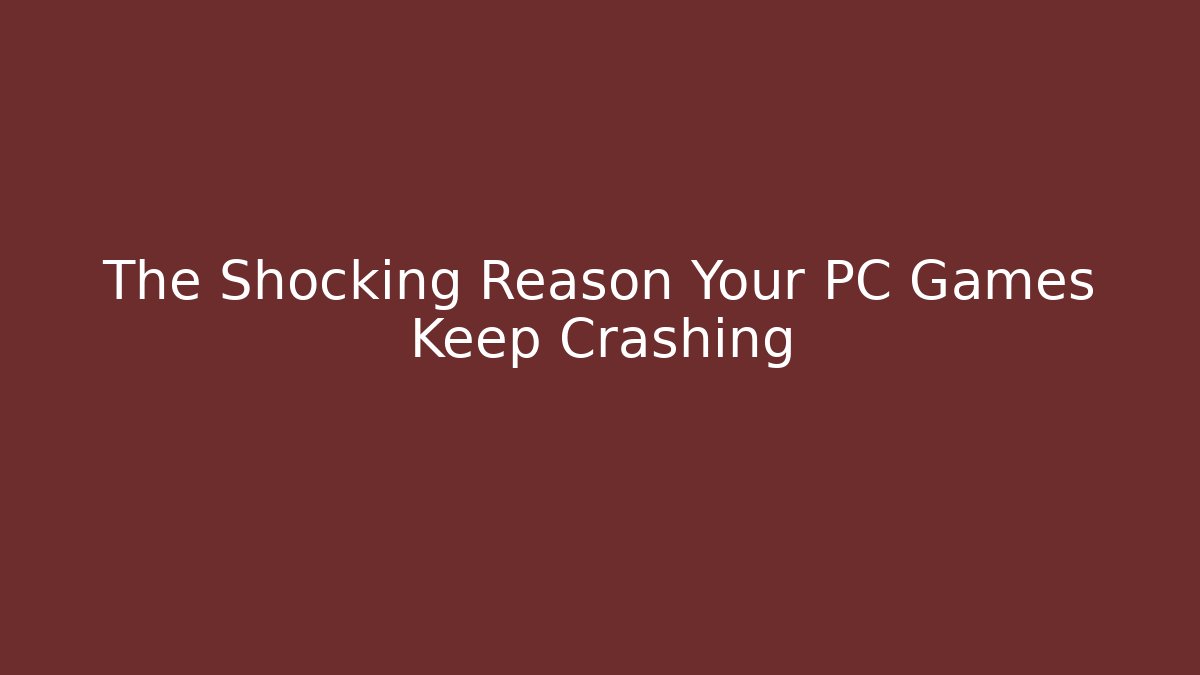 The Shocking Reason Your PC Games Keep Crashing - Boomer Naturals